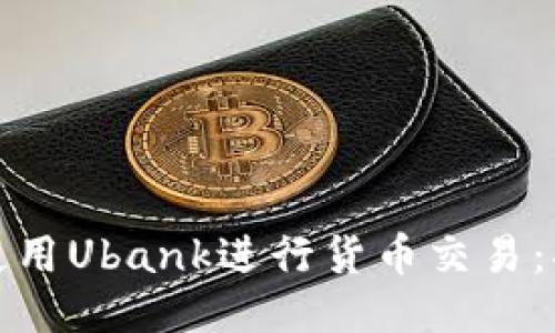 如何高效使用Ubank进行货币交易：指南与技巧