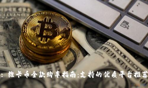 : 维卡币全款购车指南：支持的优质平台推荐