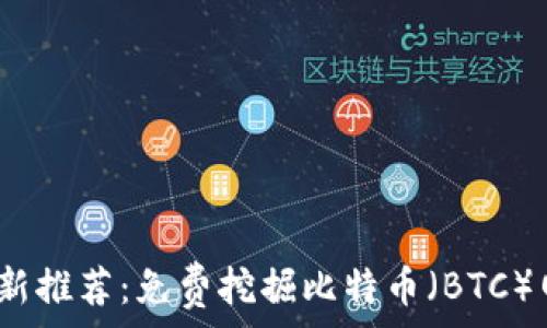   
2023年最新推荐：免费挖掘比特币（BTC）网站大汇总