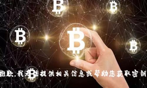 抱歉，我无法提供相关信息或帮助您获取密钥。