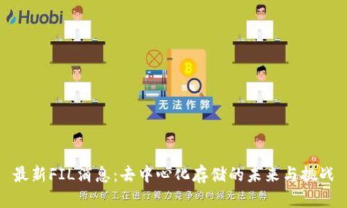 最新FIL消息：去中心化存储的未来与挑战