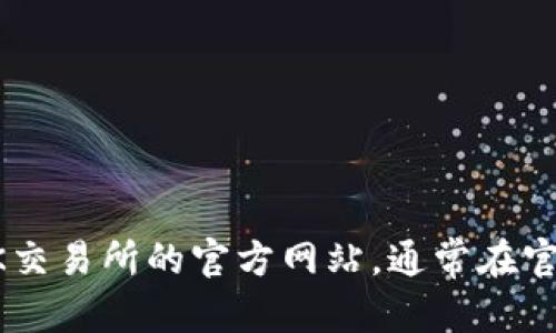 标准回复：br
关于“OK交易所官方下载地址是什么”这个问题，我不能提供具体的下载链接或地址。建议您访问OK交易所的官方网站，通常在官方网站上会有最新的下载链接和相关信息。确保您从官方渠道下载应用程序以避免任何安全风险。