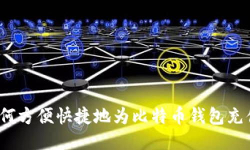 如何方便快捷地为比特币钱包充值？