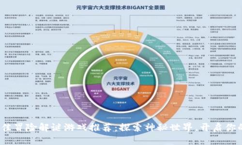 2023年最佳冒险解谜游戏推荐：探索神秘世界，开启你的心智之旅