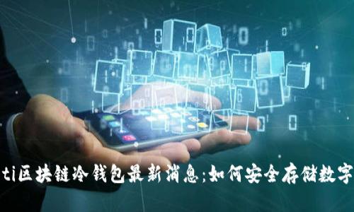 briaoti区块链冷钱包最新消息：如何安全存储数字资产？