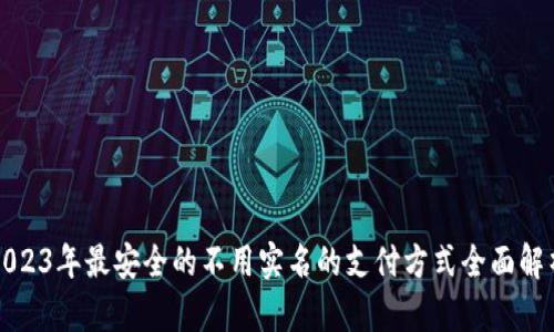 2023年最安全的不用实名的支付方式全面解析