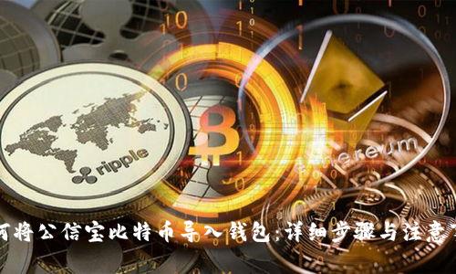 如何将公信宝比特币导入钱包：详细步骤与注意事项