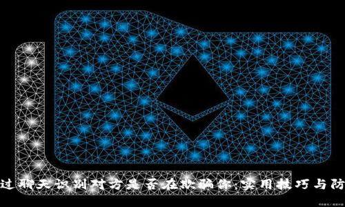 如何通过聊天识别对方是否在欺骗你：实用技巧与防范措施