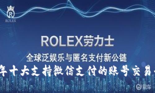 : 2023年十大支持微信支付的账号交易平台推荐