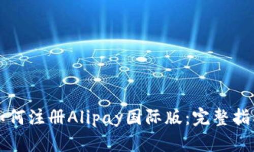 如何注册Alipay国际版：完整指南