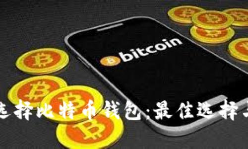 如何选择比特币钱包：最佳选择与指南