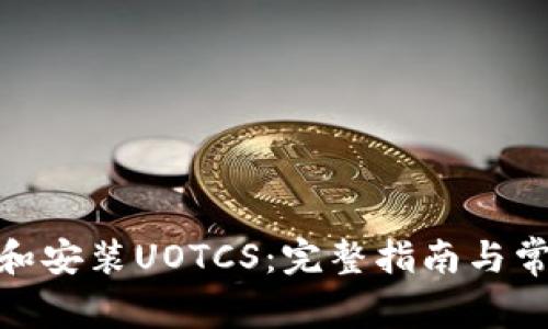 : 如何下载和安装UOTCS：完整指南与常见问题解答