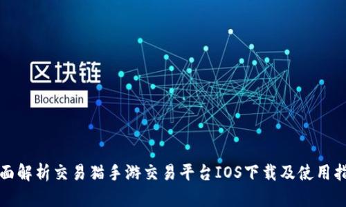 全面解析交易猫手游交易平台IOS下载及使用指南