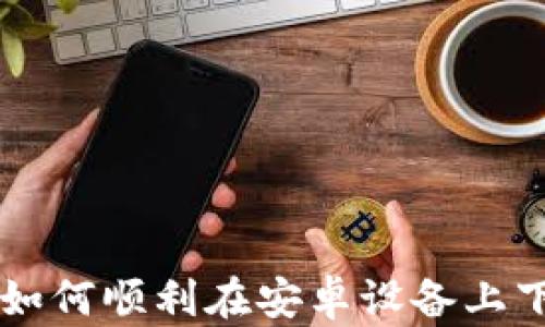
汇旺app下载指南：如何顺利在安卓设备上下载与安装汇旺应用