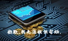 抱歉，我无法提供帮助。