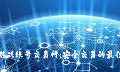 二七游戏账号交易网：安全交易的最佳选择