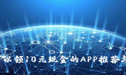 2023年可以领10元现金的APP推荐与使用技巧