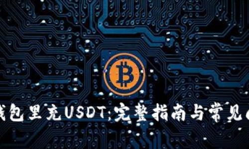 如何往钱包里充USDT：完整指南与常见问题解答