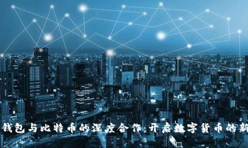 库神钱包与比特币的深度合作：开启数字货币的新局面