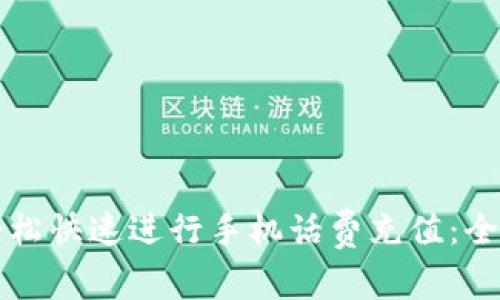 如何轻松快速进行手机话费充值：全面指南
