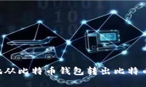 如何安全地从比特币钱包转出比特币：详细指南