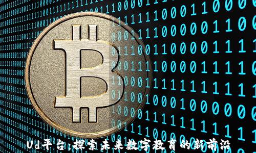
Ud平台：探索未来数字教育的新前沿