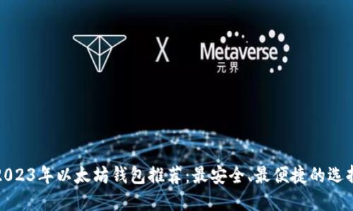 2023年以太坊钱包推荐：最安全、最便捷的选择