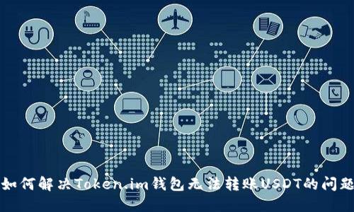 如何解决Token.im钱包无法转账USDT的问题