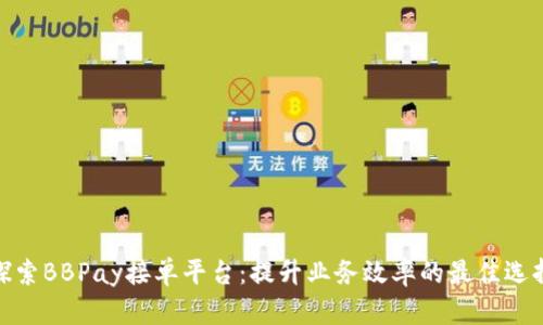 探索BBPay接单平台：提升业务效率的最佳选择