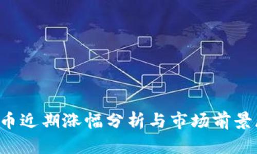 FIL币近期涨幅分析与市场前景展望