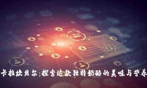 卡拉坎贝尔：探索这款独特奶酪的美味与营养