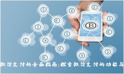 使用微信支付的全面指南：探索微信支付的功能与优势