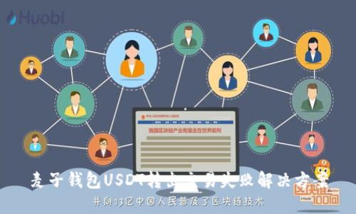 麦子钱包USDT转出交易失败解决方案