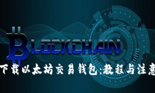 如何下载以太坊交易钱包：教程与注意事项