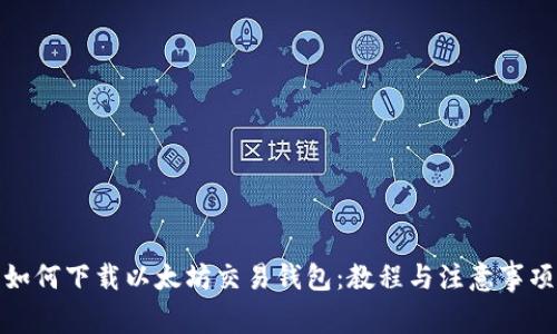如何下载以太坊交易钱包：教程与注意事项
