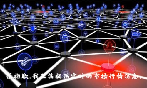 很抱歉，我无法提供实时的市场行情信息。