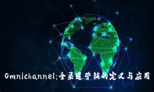 Omnichannel：全渠道营销的定义与应用