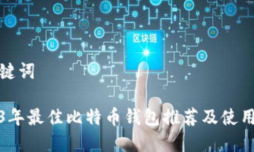 和关键词

2023年最佳比特币钱包推荐及使用指南