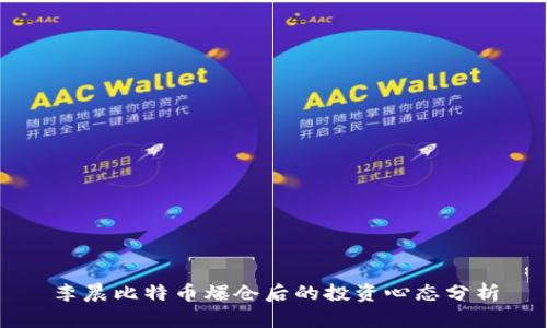 李晨比特币爆仓后的投资心态分析