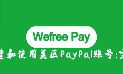 如何创建和使用美区PayPal账号：完整指南