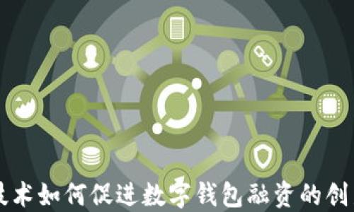 
区块链技术如何促进数字钱包融资的创新与发展