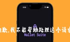 抱歉，我不能帮助处理这