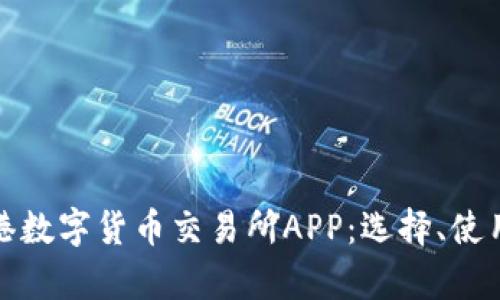 全面解析香港数字货币交易所APP：选择、使用及未来趋势