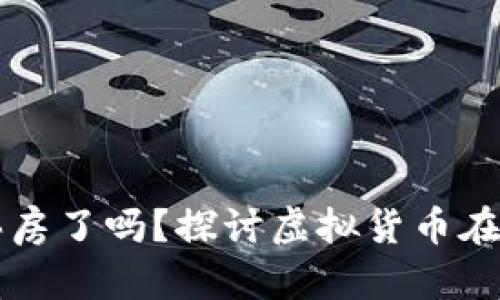 维卡币真的可以买房了吗？探讨虚拟货币在房地产市场的应用