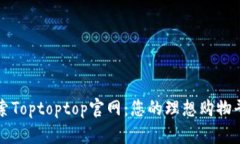 探索Toptoptop官网：您的理想购物平台