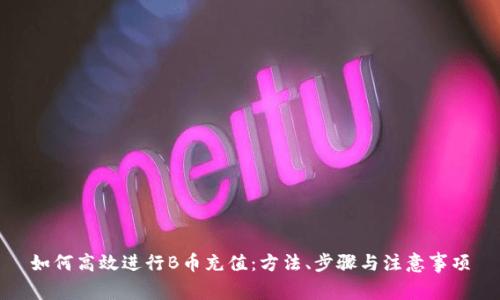 如何高效进行B币充值：方法、步骤与注意事项