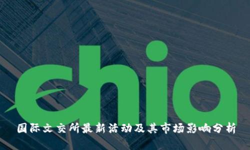 国际文交所最新活动及其市场影响分析