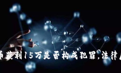 卖泰达币获利15万是否构成犯罪，法律后果分析