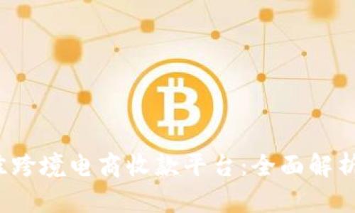 2023年最佳跨境电商收款平台：全面解析与选择指南