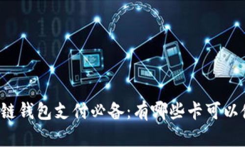 区块链钱包支付必备：有哪些卡可以使用？